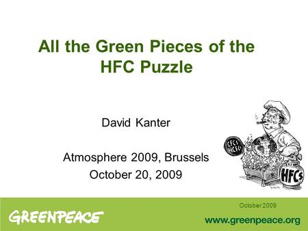 October 2009 All the Green Pieces of the HFC Puzzle David Kanter Atmosphere 2009, Brussels October 20, 2009.