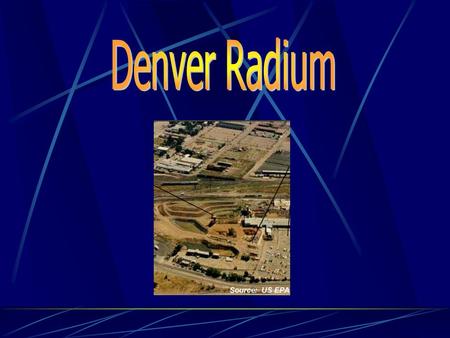Location In the mountain of Colorado consist of numerous sites in Denver area which contaminate with radioactive soils and Debris. There are about 65.