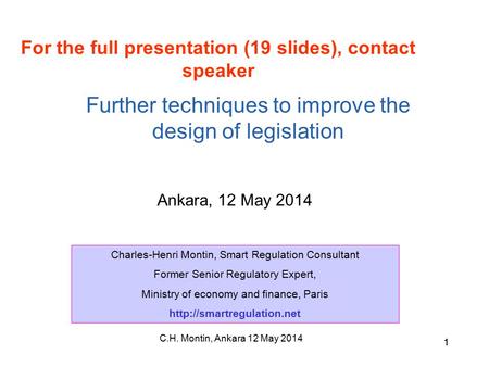 C.H. Montin, Ankara 12 May 2014 11 Ankara, 12 May 2014 Further techniques to improve the design of legislation Charles-Henri Montin, Smart Regulation Consultant.