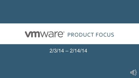 PRODUCT FOCUS 2/3/14 – 2/14/14 INTRODUCTION Our Product Focus for the next two weeks is VMware. VMware is the current industry leader in server / data.