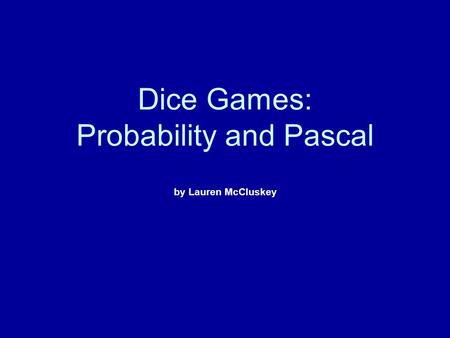 Dice Games: Probability and Pascal by Lauren McCluskey.
