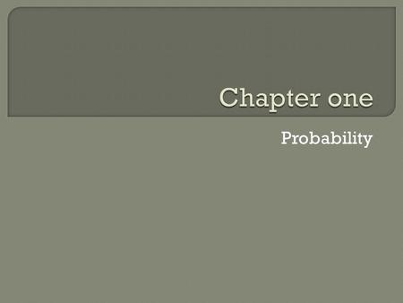 Chapter one Probability.
