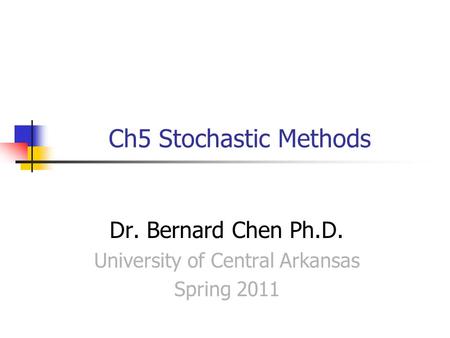 Ch5 Stochastic Methods Dr. Bernard Chen Ph.D. University of Central Arkansas Spring 2011.