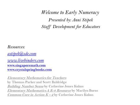 Welcome to Early Numeracy Presented by: Anni Stipek Staff Development for Educators Resources: