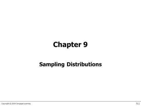 Copyright © 2009 Cengage Learning 9.1 Chapter 9 Sampling Distributions.