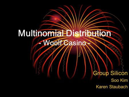 Multinomial Distribution - Woolf Casino - Group Silicon Soo Kim Karen Staubach.