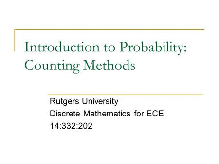 Introduction to Probability: Counting Methods Rutgers University Discrete Mathematics for ECE 14:332:202.