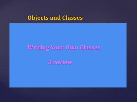 Objects and Classes Writing Your Own Classes A review.