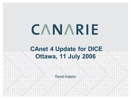 CAnet 4 Update for DICE Ottawa, 11 July 2006 René Hatem.