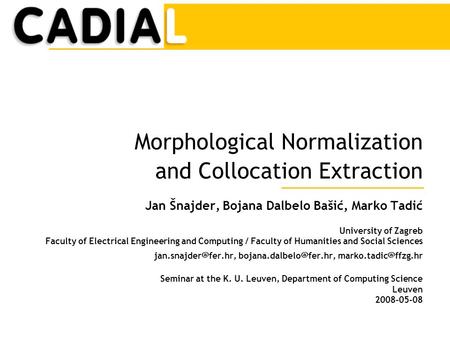 K.U. Leuven Leuven 2008-05-08 Morphological Normalization and Collocation Extraction Jan Šnajder, Bojana Dalbelo Bašić, Marko Tadić University of Zagreb.
