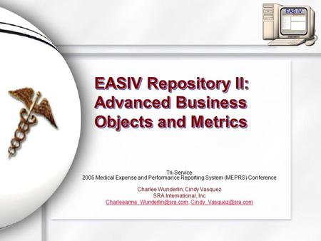 EASIV Repository II: Advanced Business Objects and Metrics Tri-Service 2005 Medical Expense and Performance Reporting System (MEPRS) Conference Charlee.