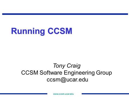 Running CCSM Tony Craig CCSM Software Engineering Group