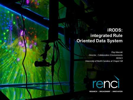 IRODS: integrated Rule Oriented Data System Ray Idaszak Director, Collaborative Environments RENCI University of North Carolina at Chapel Hill.