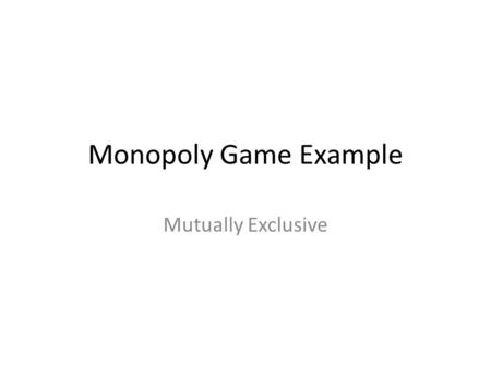 Monopoly Game Example Mutually Exclusive.