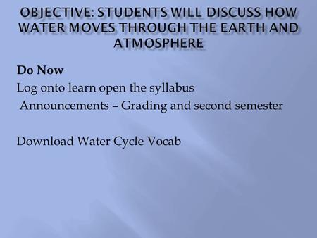 Do Now Log onto learn open the syllabus Announcements – Grading and second semester Download Water Cycle Vocab.