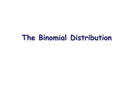 The Binomial Distribution. In Statistics we often talk about trials. e.g. A seed is sown and the flower is either yellow or not yellow. We mean an experiment,