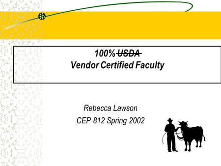 100% USDA Vendor Certified Faculty Rebecca Lawson CEP 812 Spring 2002.