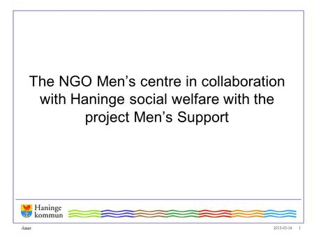 2015-05-16 1 The NGO Men’s centre in collaboration with Haninge social welfare with the project Men’s Support Ämne.