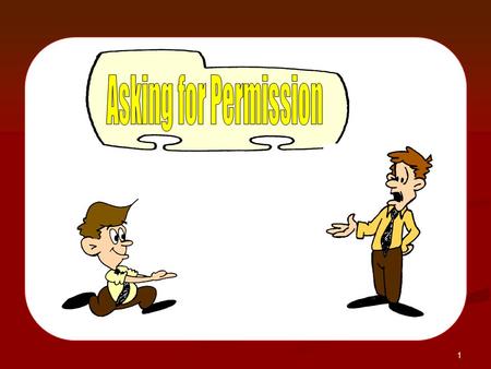 1. 2 Asking for Permission Digunakan untuk mengungkapkan permintaan izin untuk melakukan sesuatu atau meminjam sesuatu.
