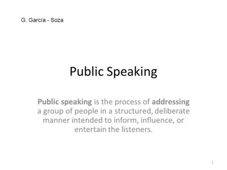 Public Speaking Public speaking is the process of addressing a group of people in a structured, deliberate manner intended to inform, influence, or entertain.