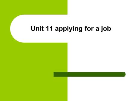 Unit 11 applying for a job. Aims Understand job interview questions and answers Enable the students to speak and respond as interviewers and interviewees.
