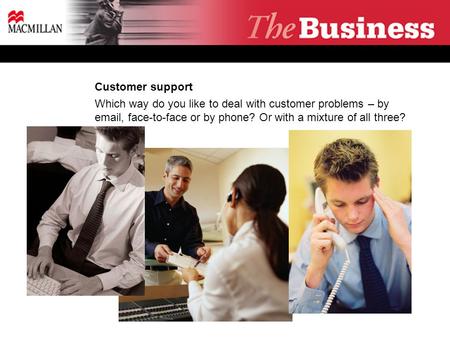 Customer support Which way do you like to deal with customer problems – by email, face-to-face or by phone? Or with a mixture of all three?