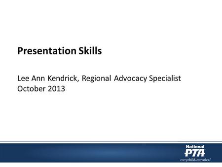 Presentation Skills Lee Ann Kendrick, Regional Advocacy Specialist October 2013.