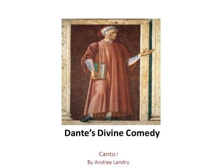 Dante’s Divine Comedy Canto I By Andrea Landry. Dante Alighieri Characters of Canto I Dante-voyager and narrator, is afraid, not sure where he is, where.