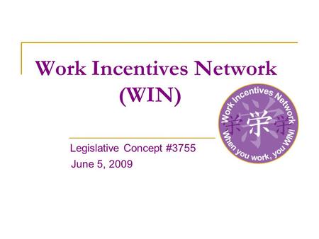 Work Incentives Network (WIN) Legislative Concept #3755 June 5, 2009.