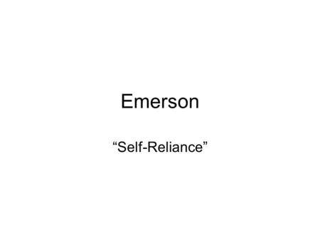Emerson “Self-Reliance”. Trust thyself “To believe your own thought, to believe that what is true for you in your private heart, is true for all men,-