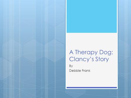 A Therapy Dog: Clancy’s Story By Debbie Frank. Hi! My name is Clancy.