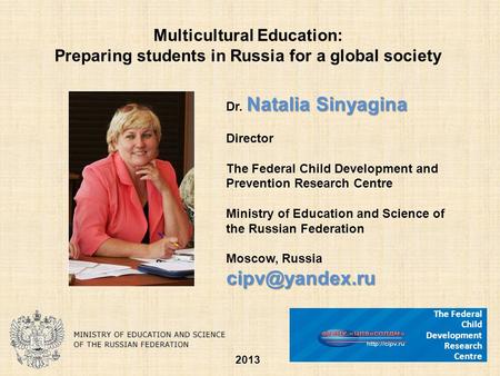 Multicultural Education: Preparing students in Russia for a global society Natalia Sinyagina Dr. Natalia Sinyagina Director The Federal Child Development.