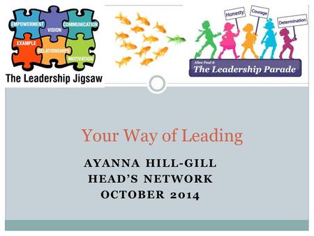 AYANNA HILL-GILL HEAD’S NETWORK OCTOBER 2014 Your Way of Leading.