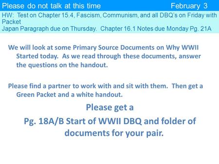 Please do not talk at this timeFebruary 3 HW: Test on Chapter 15.4, Fascism, Communism, and all DBQ’s on Friday with Packet Japan Paragraph due on Thursday.