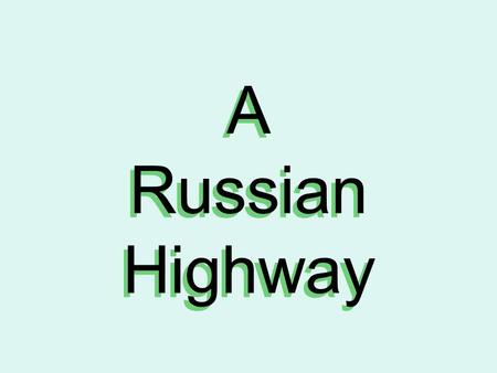 A Russian Highway. This Russian Federal Highway runs from Moscow to Yakutsk City in Siberia. The road doesn’t have an asphalt surface, although it is.