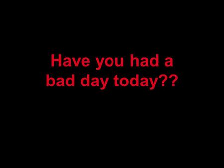 Have you had a bad day today??. Feeling a bit droopy?