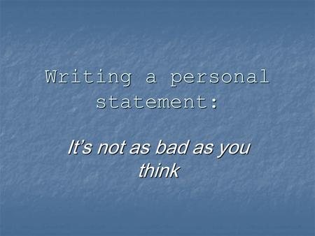 Writing a personal statement: It’s not as bad as you think.