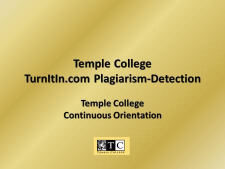 Temple College TurnItIn.com Plagiarism-Detection Temple College Continuous Orientation.