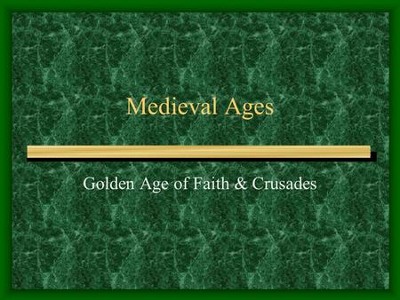 Medieval Ages Golden Age of Faith & Crusades. The Church The Church’s influence could be found in all facets of people’s everyday lives in medieval society.