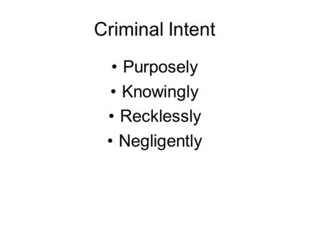 Criminal Intent Purposely Knowingly Recklessly Negligently.