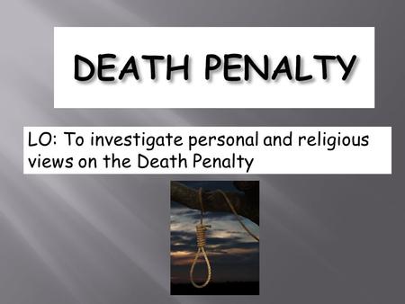 LO: To investigate personal and religious views on the Death Penalty.