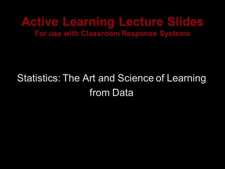 Active Learning Lecture Slides For use with Classroom Response Systems Statistics: The Art and Science of Learning from Data.