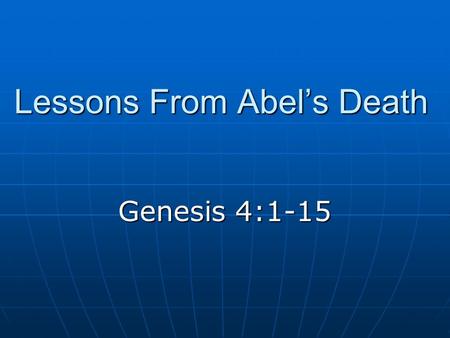 Lessons From Abel’s Death Genesis 4:1-15. Introduction The first murder The first murder Similar motivationSimilar motivation Jealousy and envyJealousy.