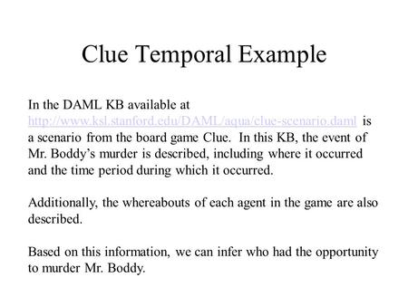 Clue Temporal Example In the DAML KB available at  is a scenario from the board game Clue. In this.