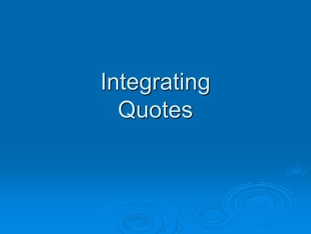 Integrating Quotes. Let’s Get One Thing Straight…  Never let a quote “stand alone.”  What does this mean?? Avoid dropping quotes without an introduction,