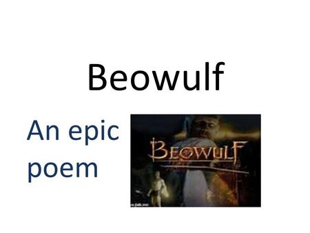 Beowulf An epic poem. Activity – Dictagloss We are going to listen to and watch part a film clip from Beowulf three times. The first time you hear it,