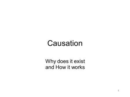 Causation Why does it exist and How it works 1 What is Causation? 1.It is only fair that a person can only be found guilty of a crime if their actions.