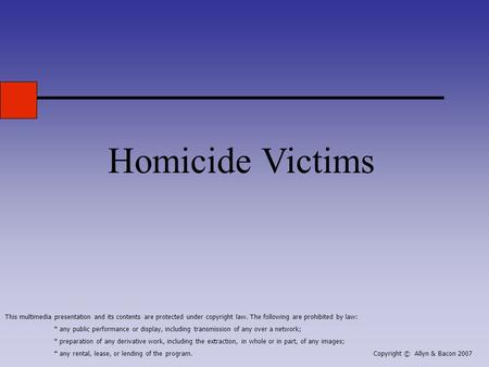 Homicide Victims This multimedia presentation and its contents are protected under copyright law. The following are prohibited by law: * any public performance.
