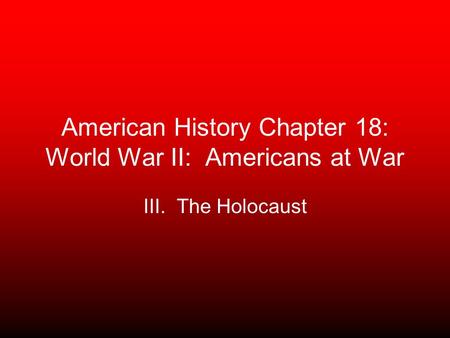 American History Chapter 18: World War II: Americans at War III. The Holocaust.