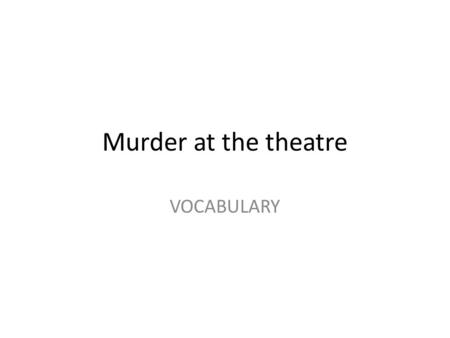 Murder at the theatre VOCABULARY. a stage /steɪdʒ/ a curtain /ˈkɜːtən/ audience /ˈɔːdiəns/ cast /kɑːst/ an area in a theatre on which actors perform a.
